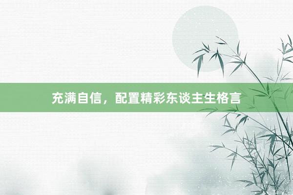 充满自信，配置精彩东谈主生格言